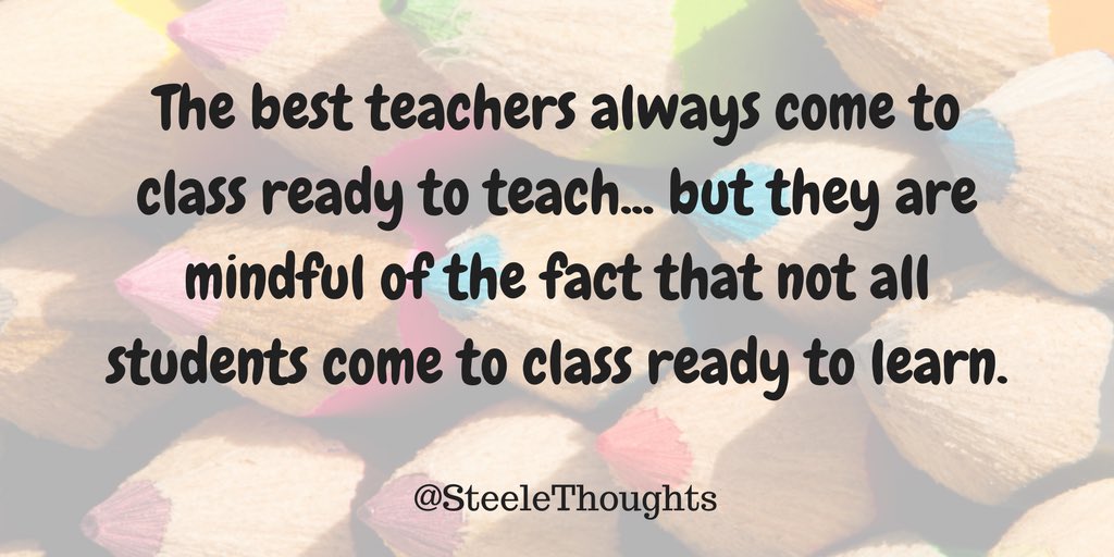 The best teachers always come to class ready to teach... but they are mindful of the fact that not all kids come to class ready to learn.