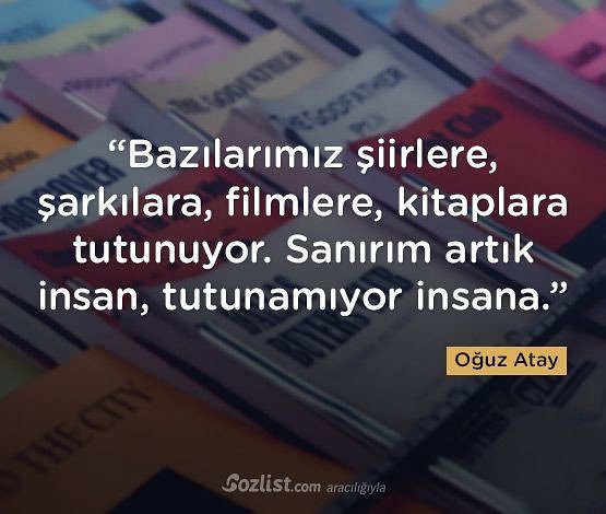"Bazılarımız şiirlere, şarkılara, filmlere, kitaplara tutunuyor. Sanırım artık insan, tutunamıyor insana." #OğuzAtay
