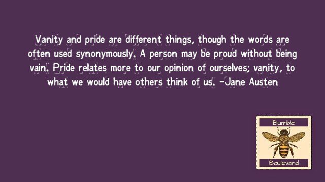 BumbleBoulevard's tweet photo. #Vanity and #pride are different things, though the #words are often used #synonymously. #JaneAusten
#Pride #Vain https://t.co/khkjQYO9HI