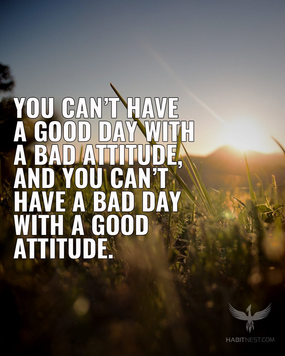 You can't have a bad day with a good attitude.