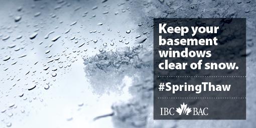 Don't start spring with a flooded basement. Keep all basement windows clear of snow and ice via <a href="/InsuranceBureau/">IBC</a>