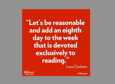 ChuckSambuchino's tweet image. "Let's be reasonable and add an eighth day to the week that is devoted exclusively to reading." – @lenadunham