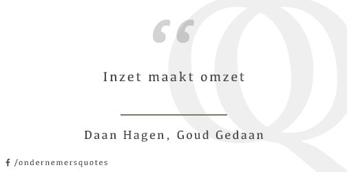 Inzet maakt omzet! - Daan Hagen #ondernemersquotes #mkb #zzp #ondernemer #quote