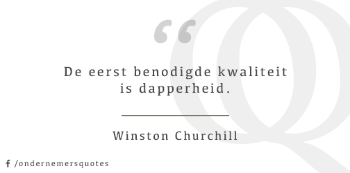 De eerst benodigde kwaliteit is dapperheid. - Winston Churchill #ondernemersquotes #mkb #zzp #ondernemer #quote