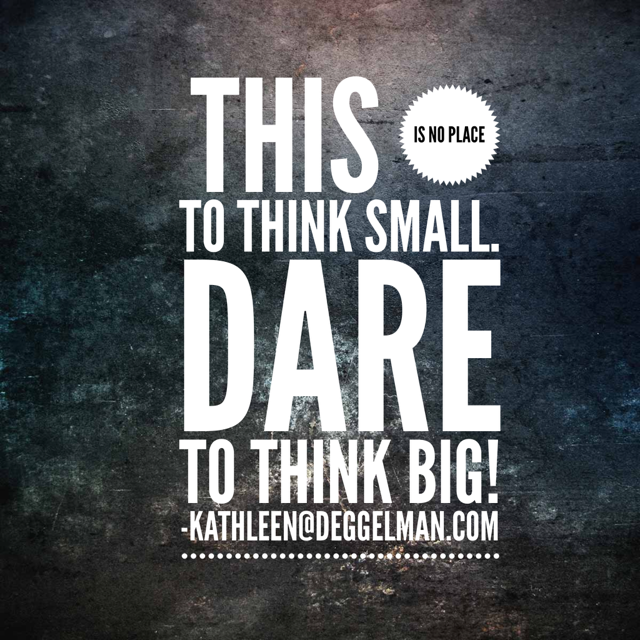 This is no place to think small. Dare to think big! #networkmarketingtip