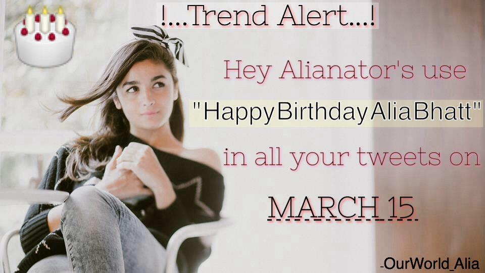 Here It is \" Happy Birthday Alia Bhatt \" is what we are going to trend from 11:30 IST, March 15...! Join us 