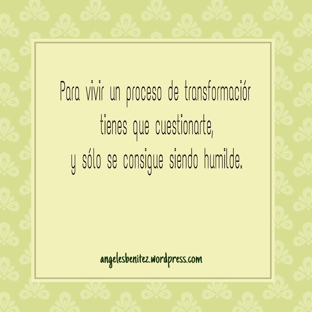 Para vivir un proceso de transformación tienes que cuestionarte, y sólo se consigue siendo humilde#DesarrolloPersonal