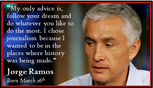 Wishing Jorge Ramos a Happy Birthday...and, following my dream, I ... 