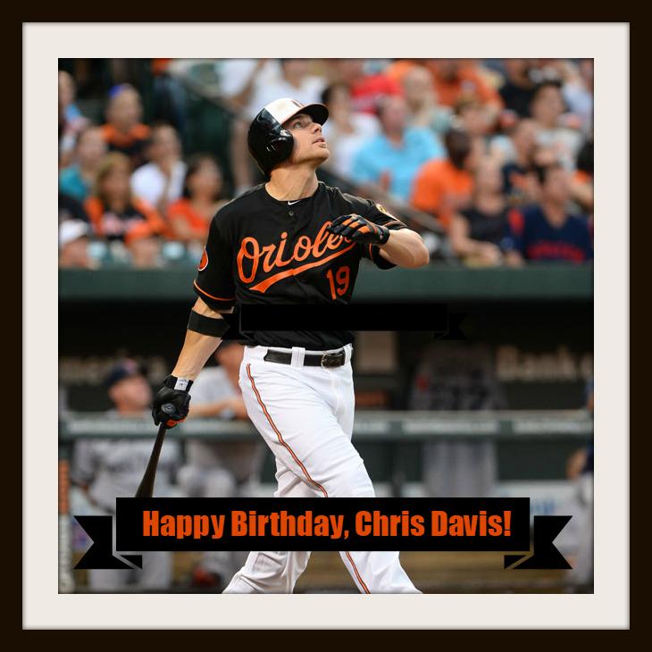Happy Birthday, Chris Davis ( Remessage to wish Chris a great day. 