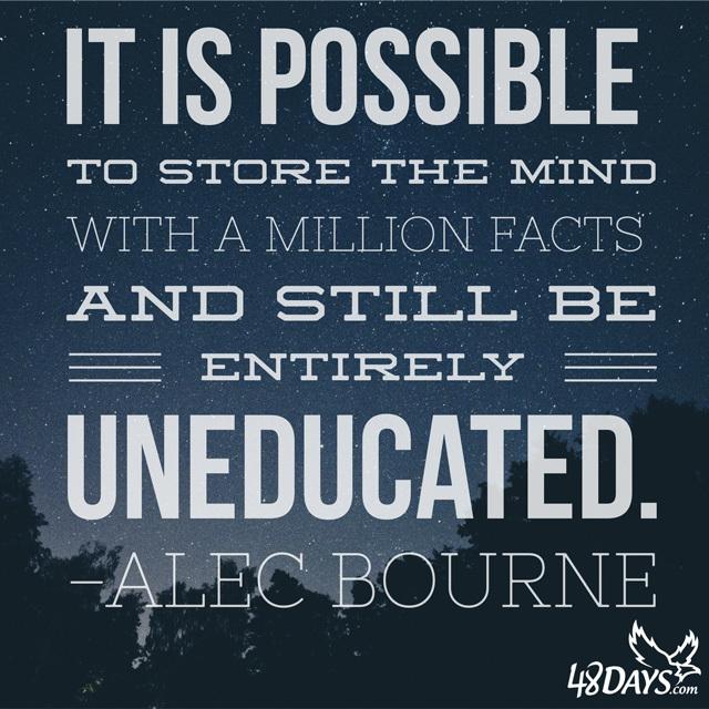 48DaysTeam's tweet photo. "It is possible to store the mind with a million facts and still be entirely uneducated." - Alec Bourne http://t.co/r7KLoT5oFW