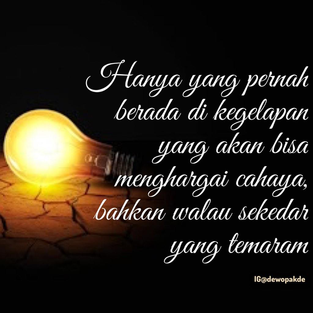 Hanya yg pernah berada di kegelapan yg akan bisa memghargai cahaya, bahkan walau sekedar temaram