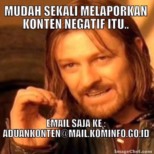 Mudah sekali melaporkan konten negatif itu. Email saja ke : aduankonten(a)mail.kominfo.go.id #memeAduanKonten