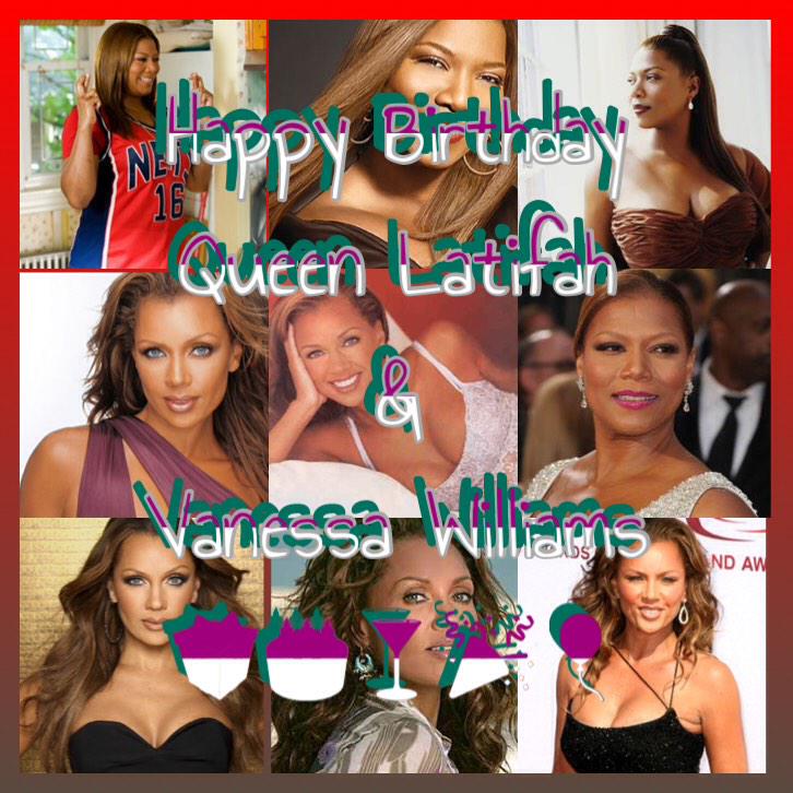 Happy Birthday 
Queen Latifah
& 
Vanessa Williams     