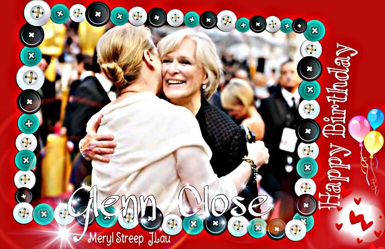Happy birthday to Glenn Close   