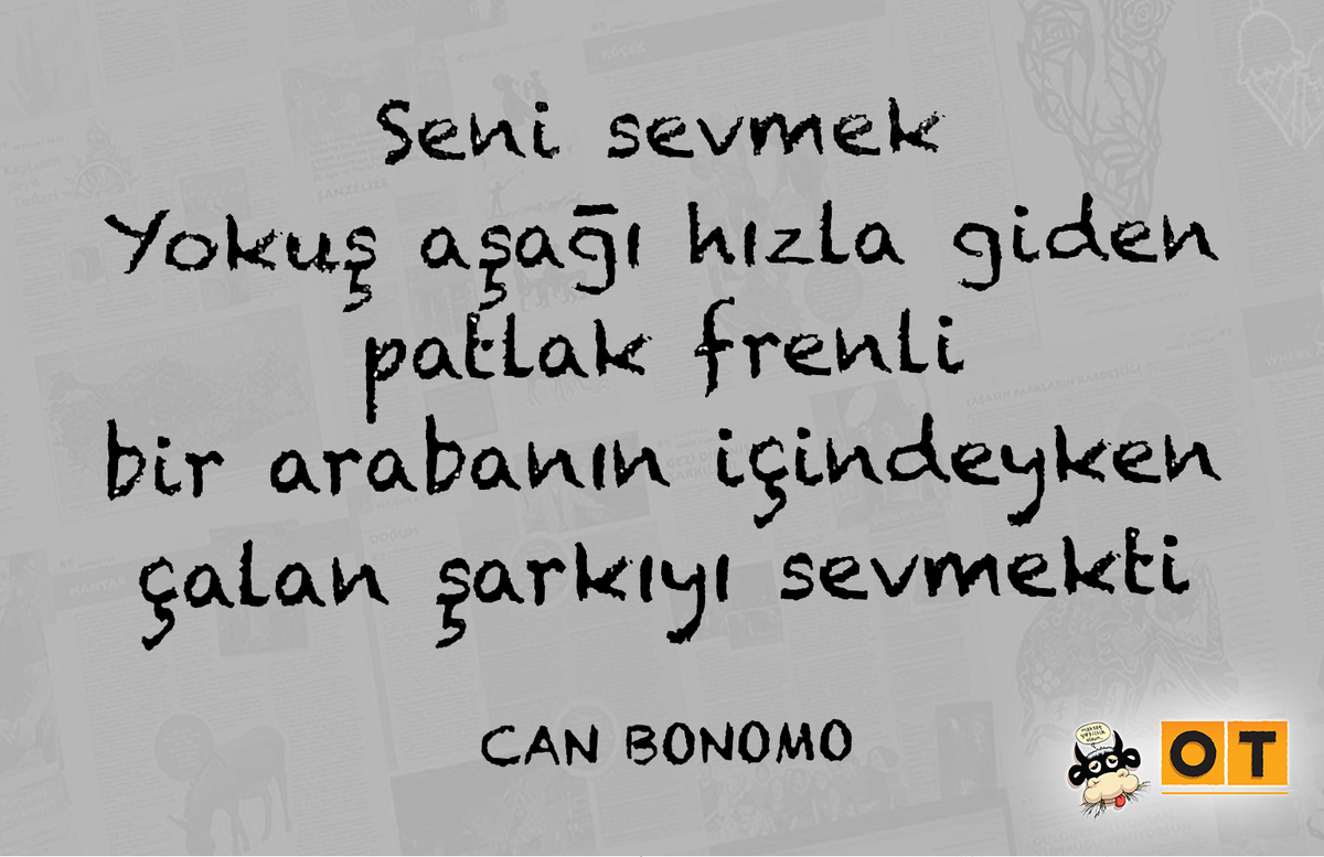 Seni sevmek, yokuş aşağı hızla giden patlak frenli bir arabanın içindeyken çalan şarkıyı sevmekti.
#OTKafeAnkara