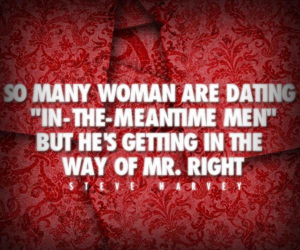 IAmSteveHarvey's tweet photo. Don't let "Mr. In-the-meantime" get in the way of "Mr. Right"! http://t.co/DvrwKL9i7q http://t.co/6Nn4ThKX8b