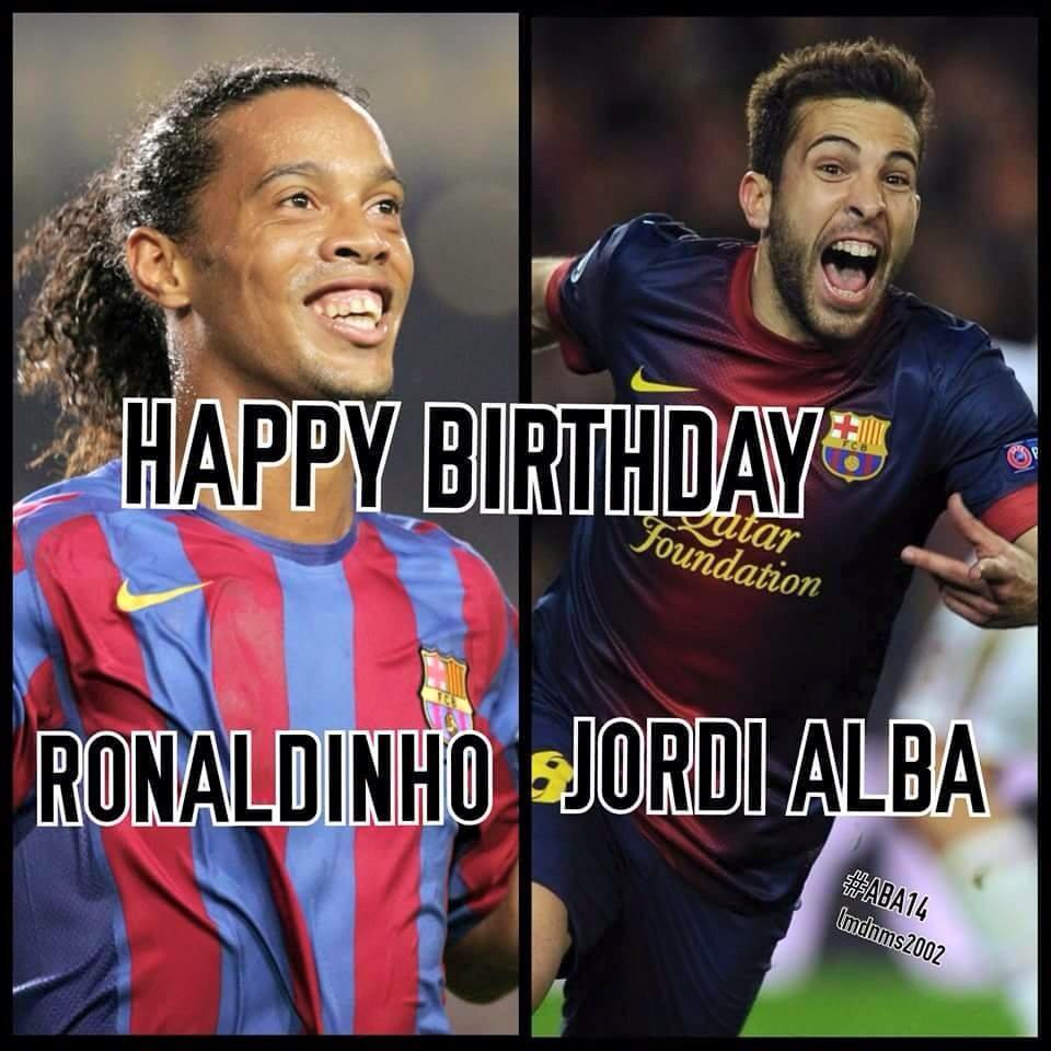       Happy Birthday Ronaldinho Gaúcho & Jordi Alba          