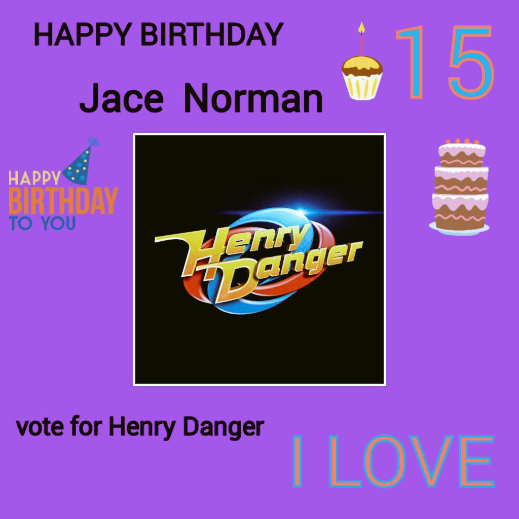HAPPY  BIRTHDAY  JACE  NORMAN I LOVE     vote for Henry Danger          Happy Birthday 