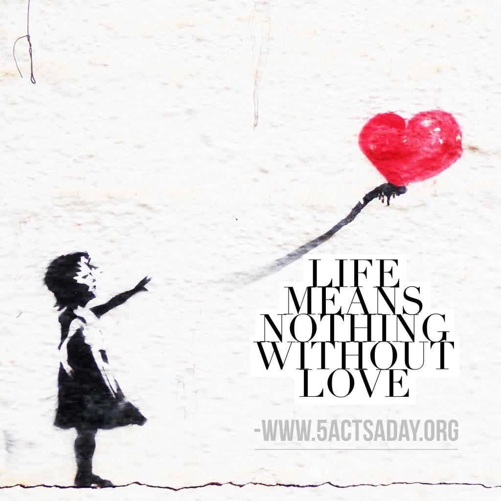 FiveActsAday's tweet photo. Life means nothing without love #kindness #rak2015 #randomactsofkindness #5actsaday http://t.co/OQGvzedYXA #rak http://t.co/nJSVdCD8FH