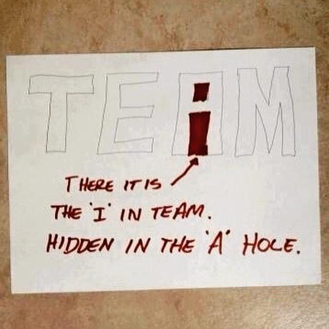 Truer words have never been written. #TheresNoIInTeam #Assholes