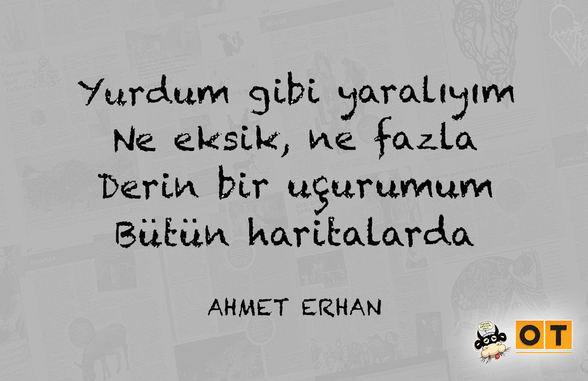 Yurdum gibi yaralıyım
Ne eksik, ne fazla
Derin bir uçurumum
Bütün haritalarda. AHMET ERHAN
#OTKafeAnkara