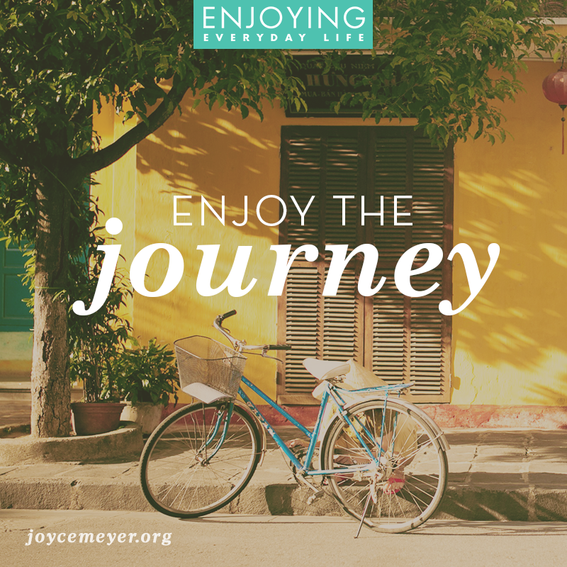 JoyceMeyer's tweet photo. Enjoy where you are on the way to where you're going. http://t.co/fUlyHjrrG4