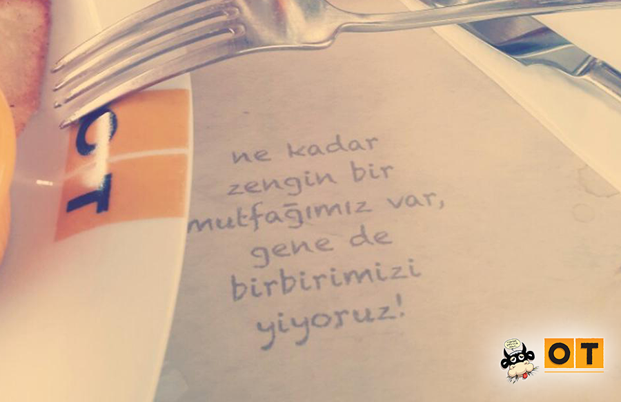 ne kadar
zengin bir
mutfağımız var,
gene de
birbirimizi
yiyoruz!
#OTKafeAnkara
