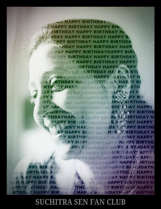   Happy Birthday to our Mohanayika Suchitra Sen-From SUCHITRA SEN FAN CLUB_Photo by 