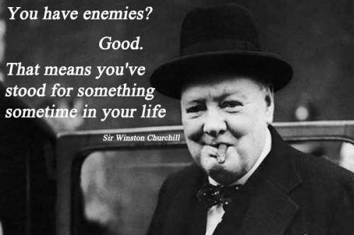 You have enemies? Good. That means you've stood up for something, sometime in your life.
#WinstonChurchill .