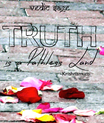 "Truth is a pathless land." -Krishnamurti #FollowYourBliss