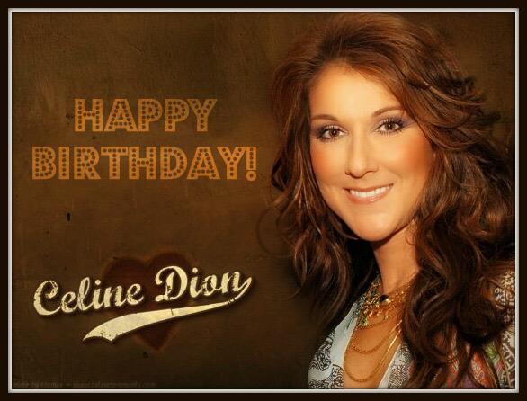 Happy Birthday to the greatest my idol Celine Dion     Je t\aime beaucoup Celine 