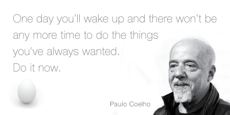 One day you'll wake up and there won’t be any more time to do the things you've always wanted. Do it now.@paulocoelho
