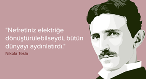 "Nefretiniz elektriğe dönüştürülebilseydi, bütün dünyayı aydınlatırdı." 
- Nikola Tesla