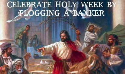 maxkeiser's tweet photo. Let's be like Jesus this week and flog as many bankster scum as we can find. http://t.co/VTvdU57ANA