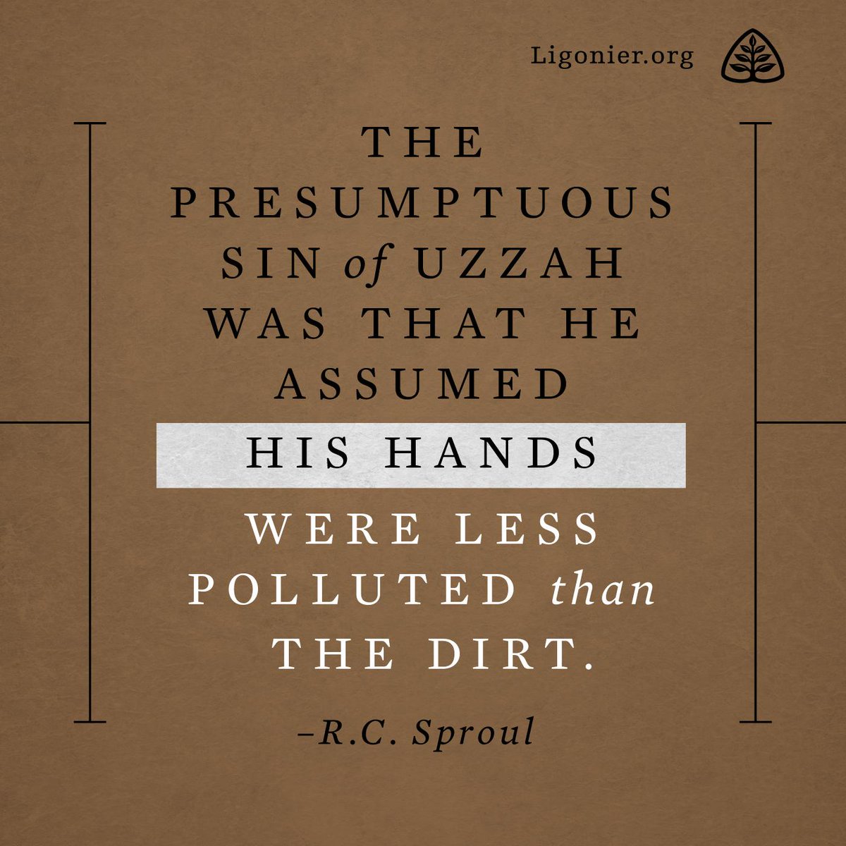 Ligonier's tweet photo. The presumptuous sin of Uzzah was that He assumed his hands were less polluted than the dirt. —RC Sproul #reformed http://t.co/vs7gP0T3Fx