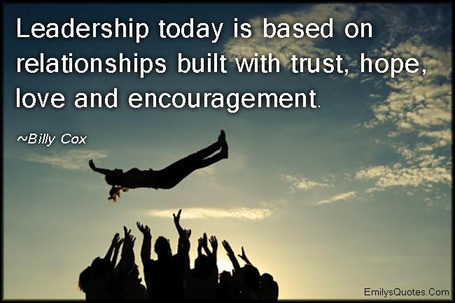 “#Leadership today is based on relationships built with trust, hope, love and encouragement.”
~BILLY COX
