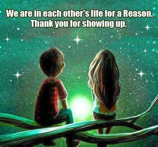 We are in each other lives for a reason...