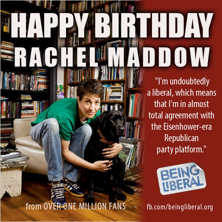 Happy Birthday to the one and only (Rachel Maddow) -      