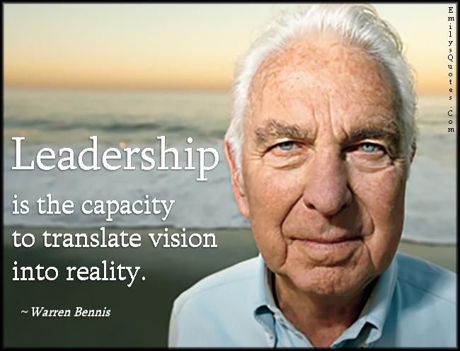“#Leadership is the capacity to translate vision into reality.”
~WARREN BENNIS