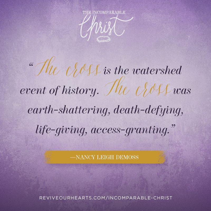 ReviveOurHearts's tweet photo. The cross is the watershed event of history. @NancyDeMoss http://t.co/Q4vCqxk1qN #IncomparableChrist http://t.co/VvMiohtVvP