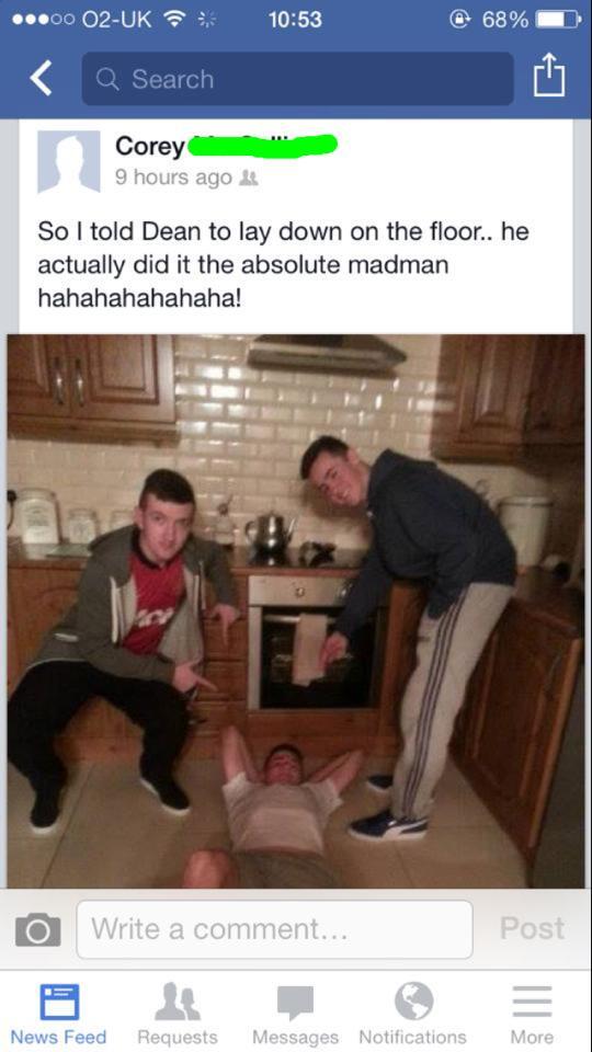 Good old Dean, always knows how to have a fucking top laugh! Tell him to get on the floor and he fucking does it!