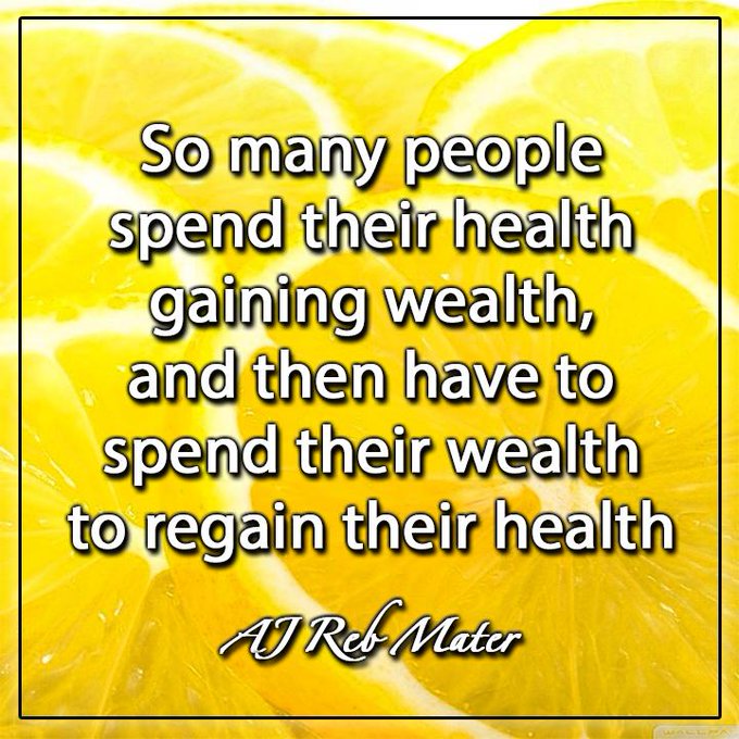 My Mam always said to me, take care of your health first as without it , you would not be work, etc http://t