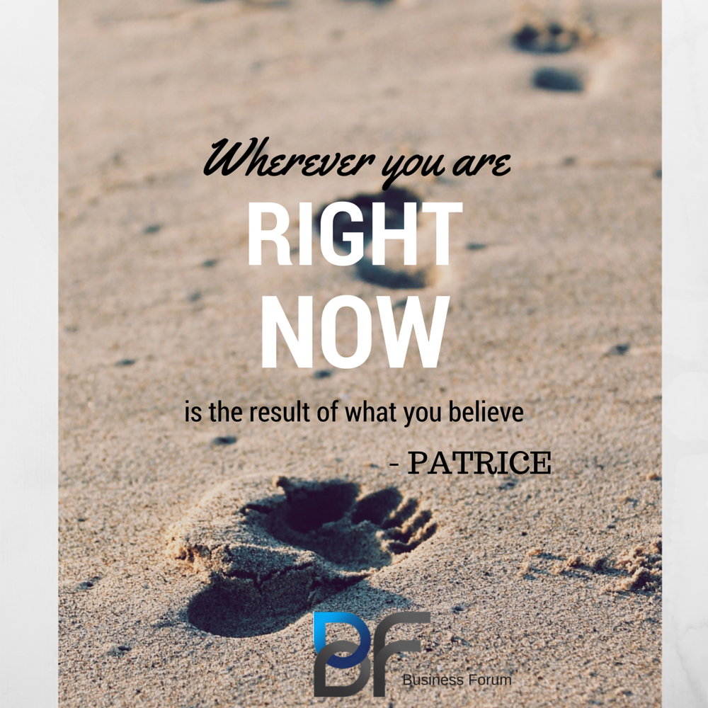 Whenever you are right now is the result of what you believe - Patrice