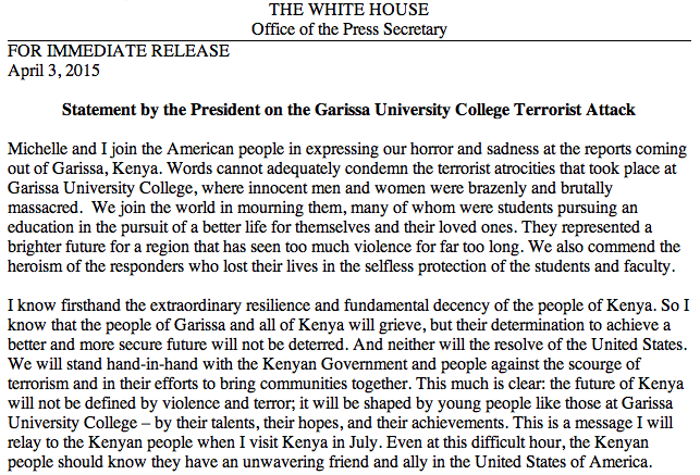ObamaWhiteHouse's tweet image. "Words cannot adequately condemn the terrorist atrocities that took place at Garissa University College." —Obama:
