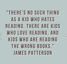 There is no such thing as a kid who hates reading. There are kids who love reading, and kids who are reading the wrong books - James Patterson