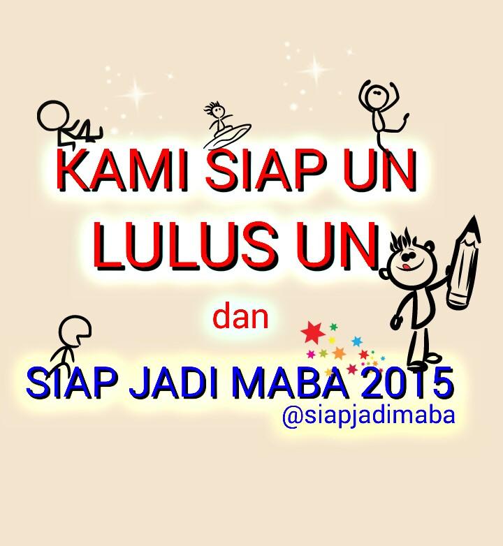 KAMI SIAP UN
LULUS UN DENGAN HASIL TERBAIK
dan
SIAP JADI MAHASISWA BARU 2015