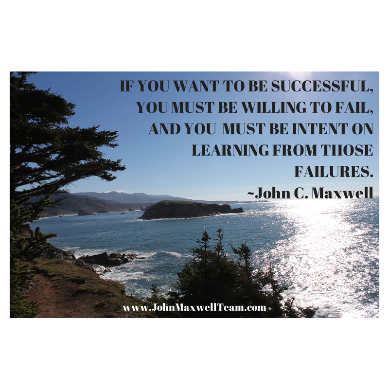 If you want to be successful, you must be willing to fail, and you must be intent to learn from those failures.