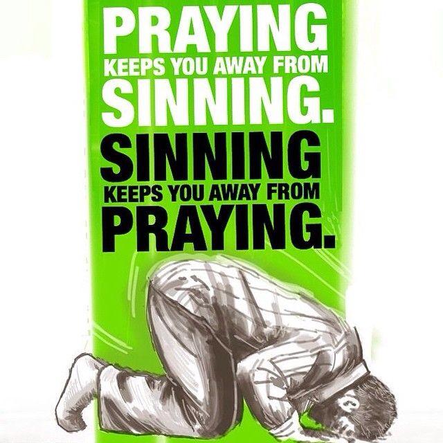 Praying keeps you away from sinning..