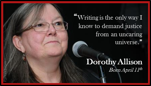 Happy Dorothy Allison!
Let\s all write and beat the universe into submission.  