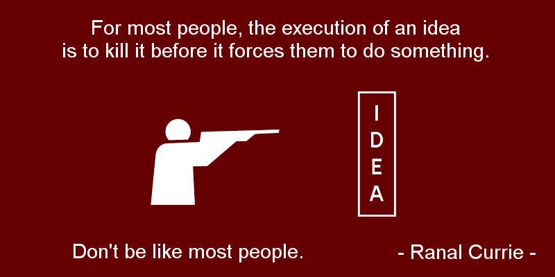 Ranal55's tweet photo. For most people, the execution of an idea is to kill it before it forces them to do something. #ideas http://t.co/lUsjDXAzKB